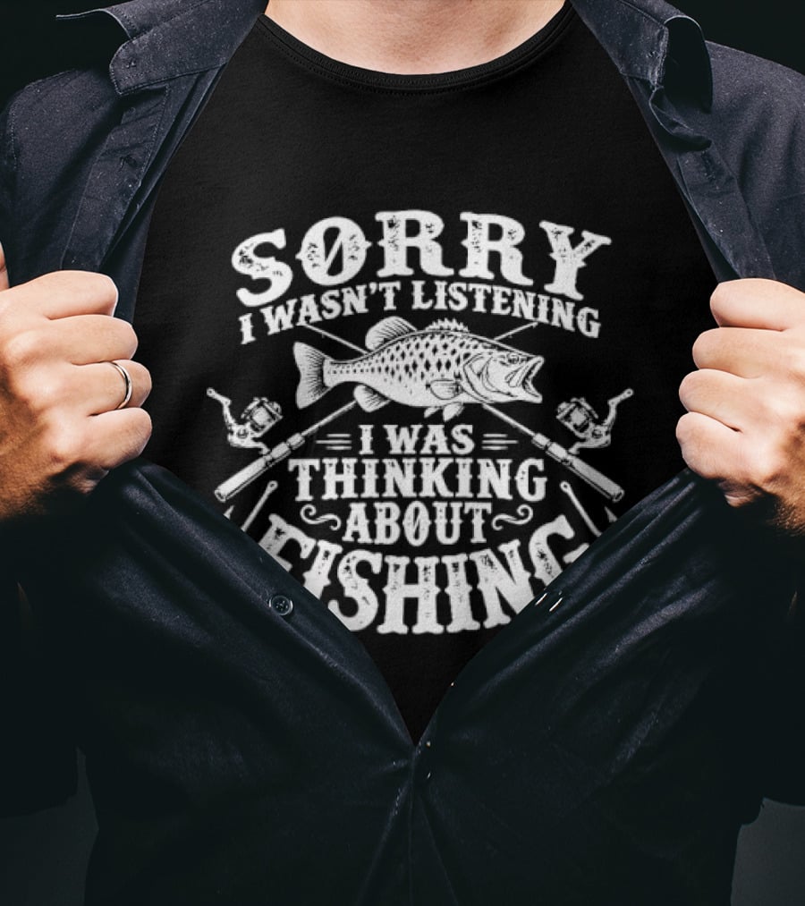 Sorry I Wasn't Listening Thinking About Fishing Bass Crossed Rods Hooks T-Shirt