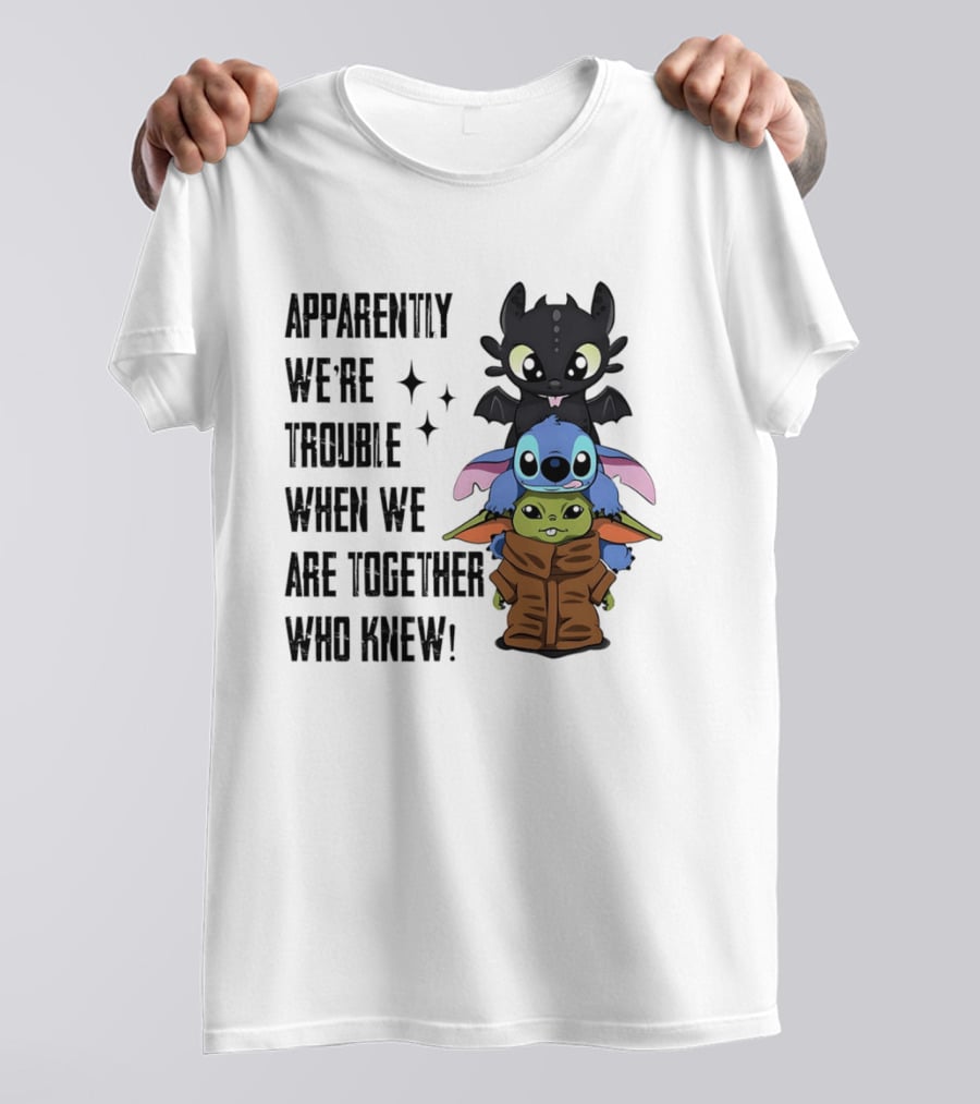 Apparently We're Trouble When We Are Together Who Knew Toothless Stitch Grogu T-Shirt