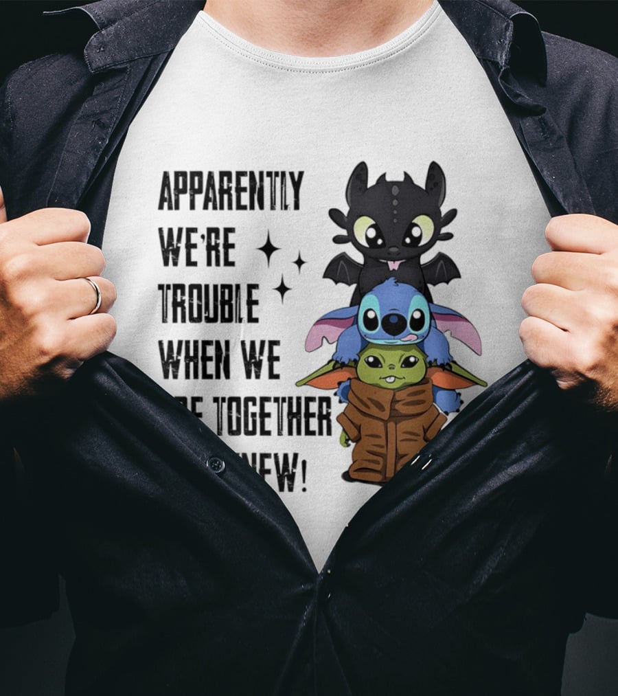 Apparently We're Trouble When We Are Together Who Knew Toothless Stitch Grogu T-Shirt