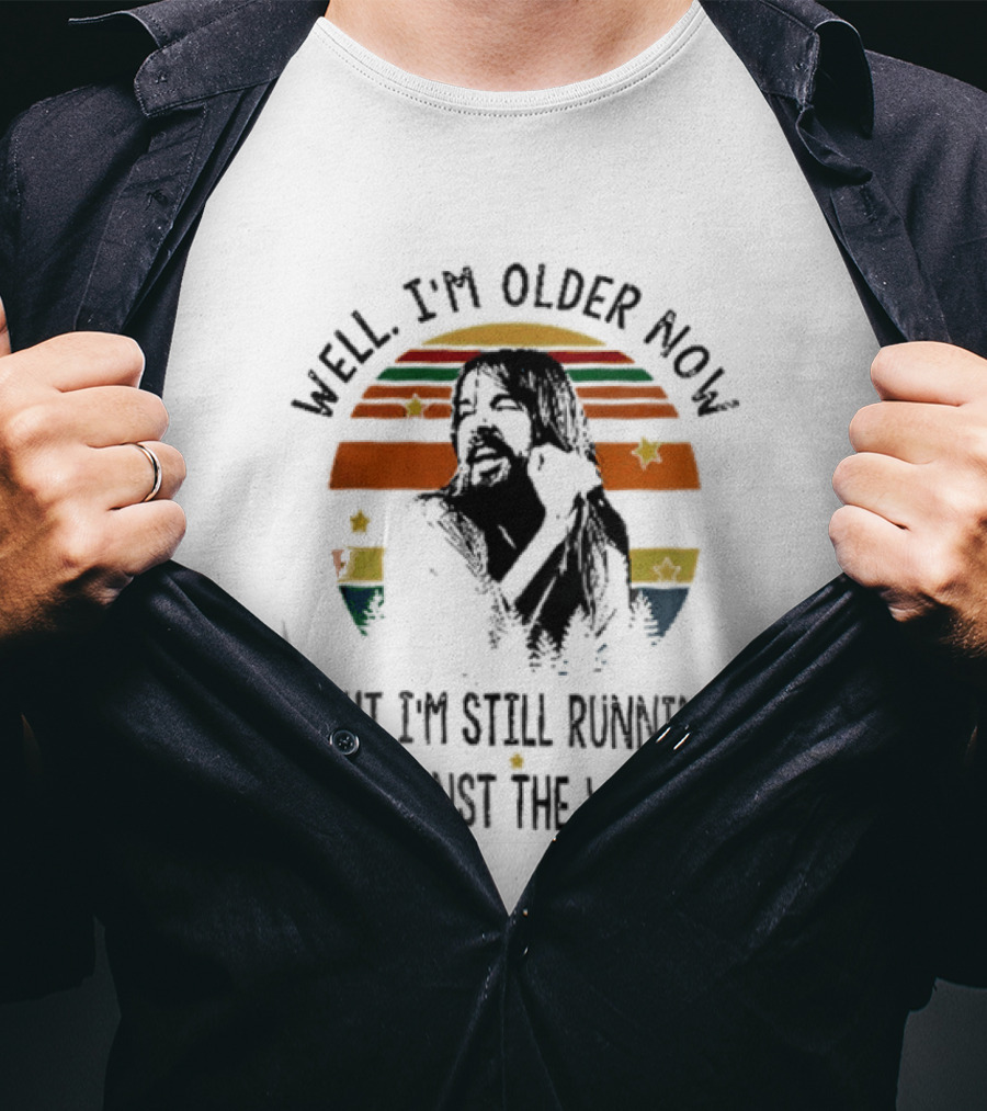 Well I'm Older Now But I'm Still Running Against The Wind T-Shirt