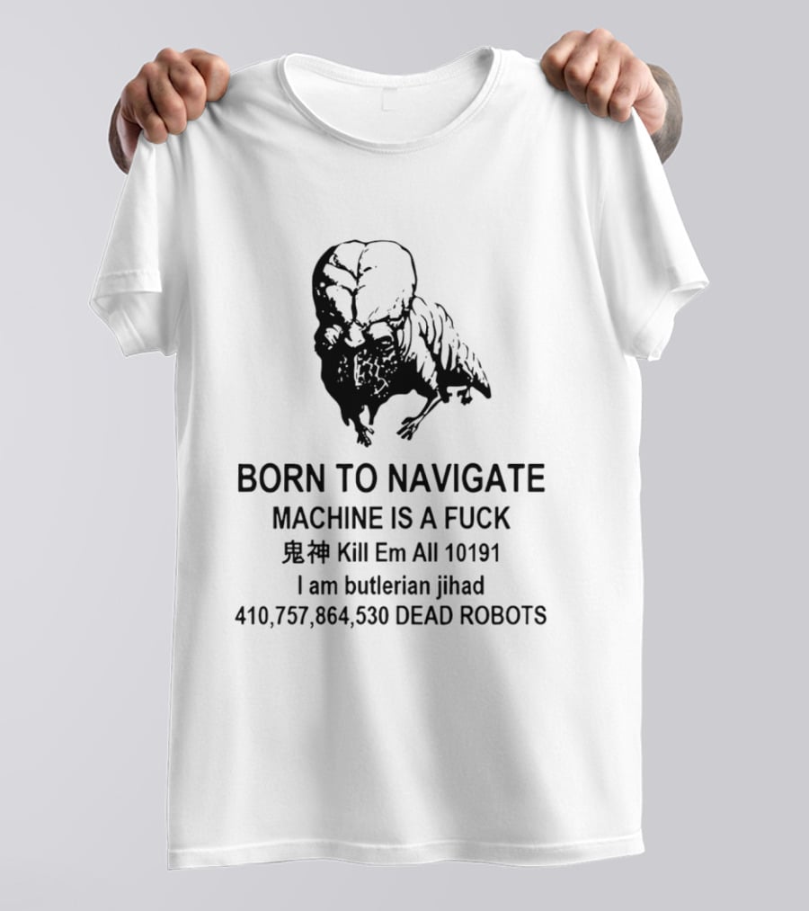 Born To Navigate Machine Is A Fuck Kill Em All 10191 I Am Butlerian Jihad 410757864530 Dead Robots T-Shirt