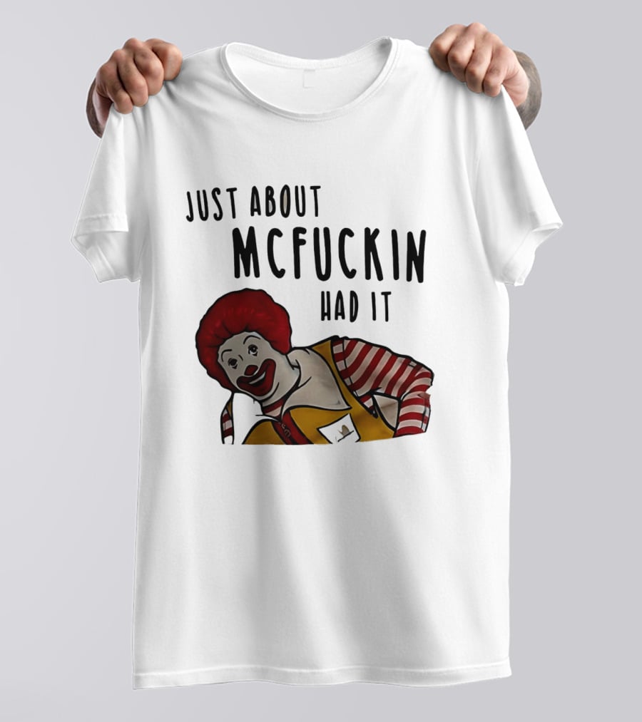Ronald McDonald Just About McFuckin Had It T-Shirt