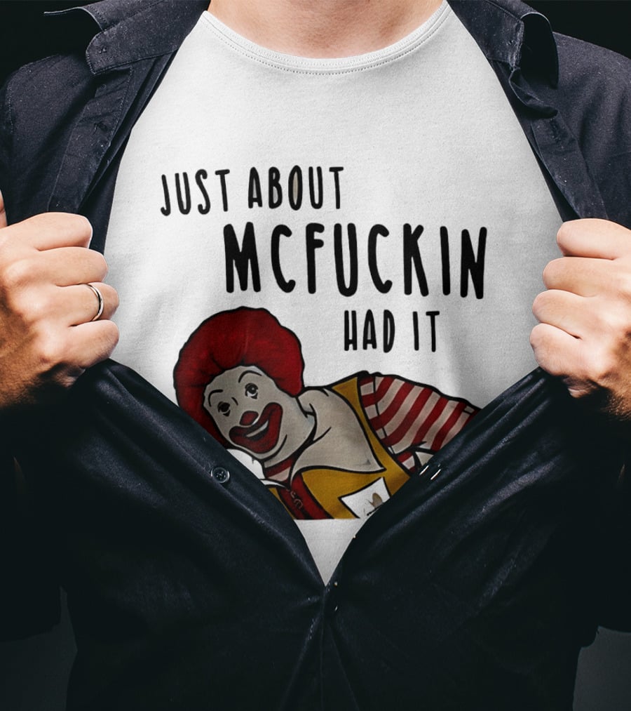 Ronald McDonald Just About McFuckin Had It T-Shirt