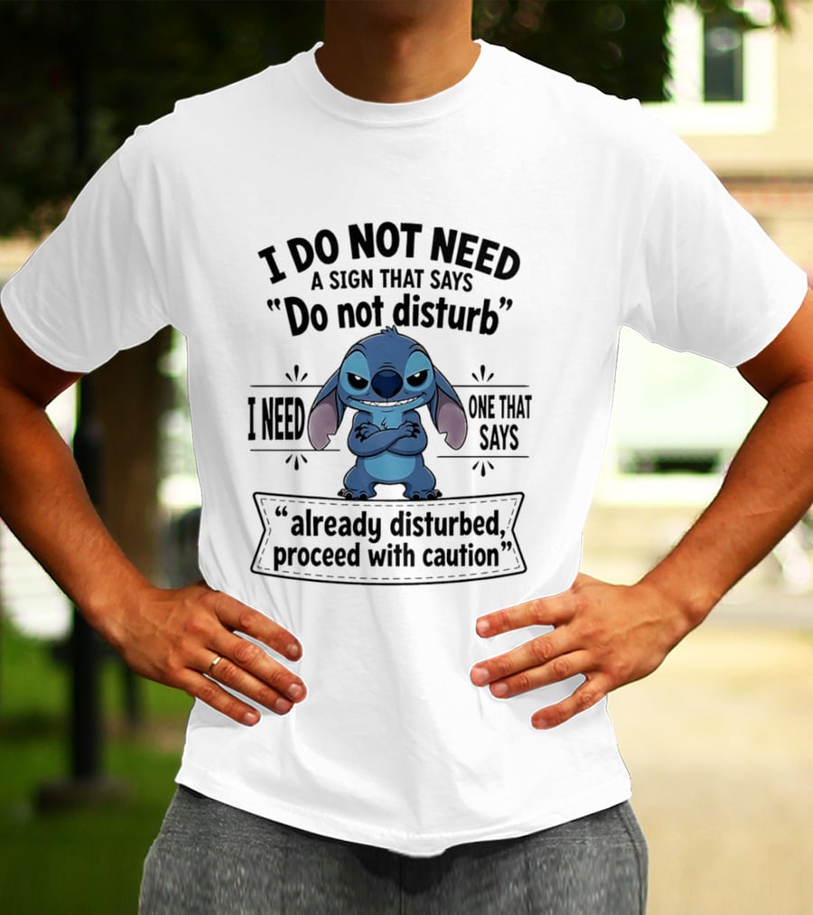 I Do Not Need A Sign Do Not Disturb I Need One Already Disturbed Proceed With Caution Stitch T-Shirt