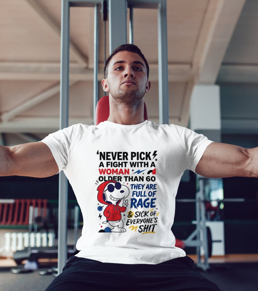 Snoopy Never Pick A Fight With A Woman Older Than 60 Full Of Rage And Sick Of Everyone's Shit T-Shirt