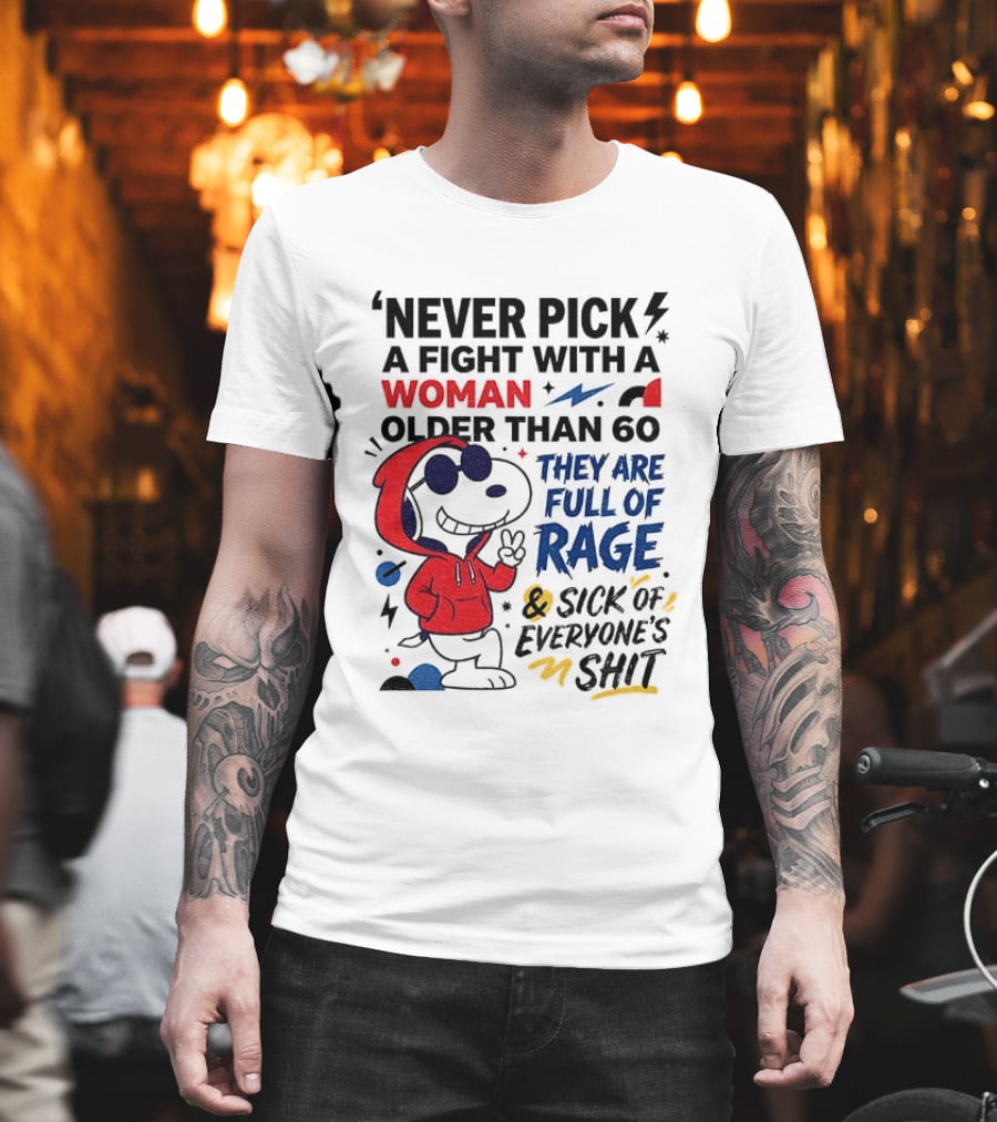 Snoopy Never Pick A Fight With A Woman Older Than 60 Full Of Rage And Sick Of Everyone's Shit T-Shirt
