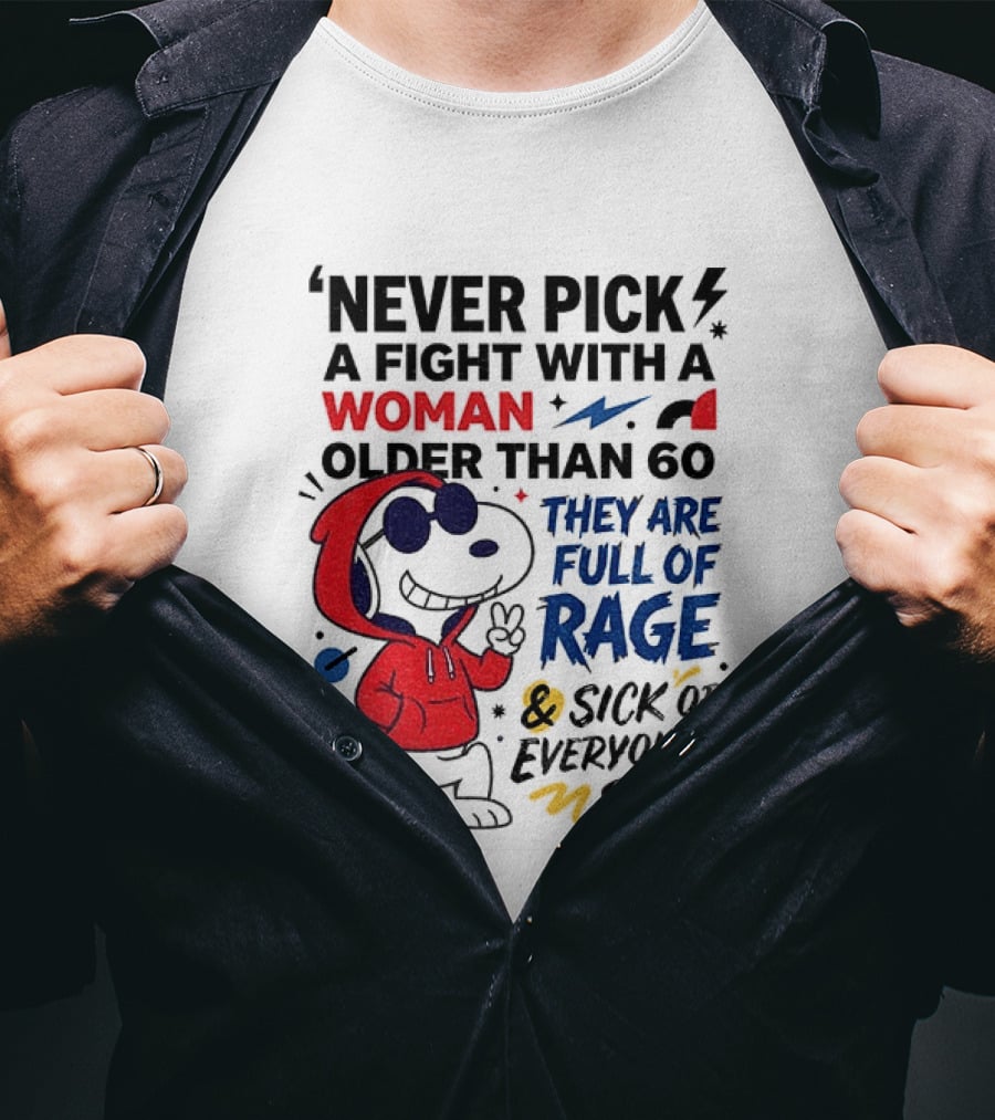 Snoopy Never Pick A Fight With A Woman Older Than 60 Full Of Rage And Sick Of Everyone's Shit T-Shirt