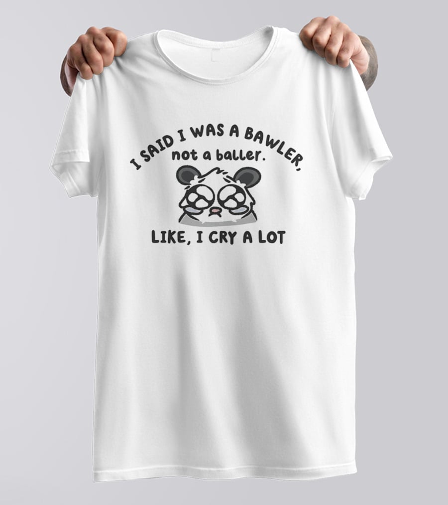 I Said I Was A Bawler Not A Baller Like I Cry A Lot Panda T-Shirt
