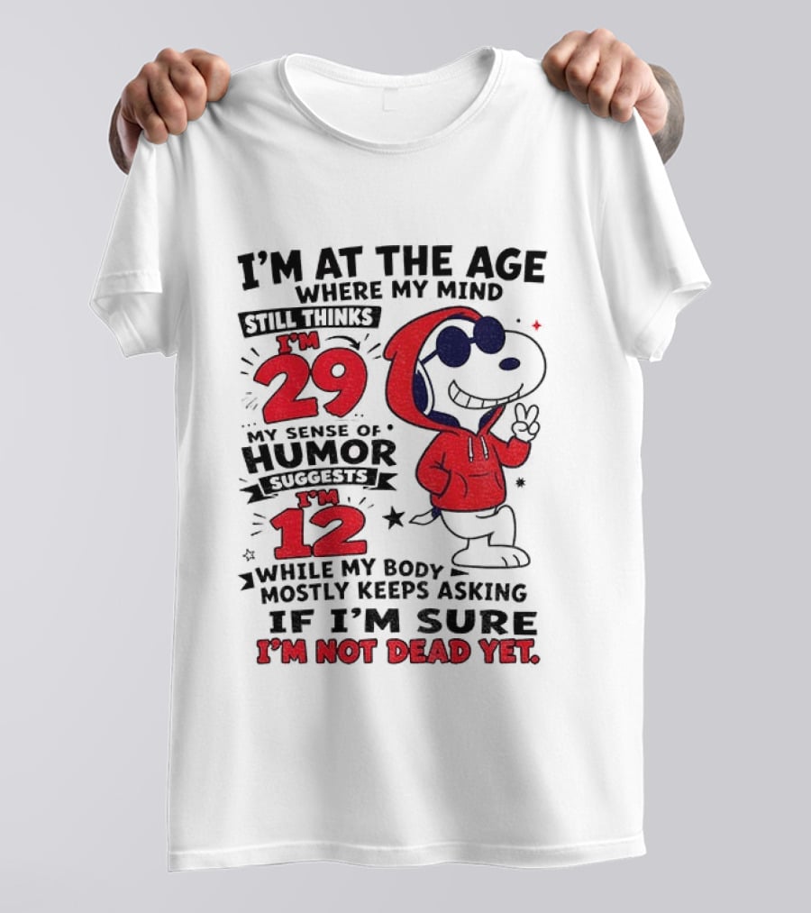 I'm At The Age Where My Mind Thinks I'm 29 Humor Suggests I'm 12 While My Body Mostly Keeps Asking If I'm Sure I'm Not Dead Yet T-Shirt