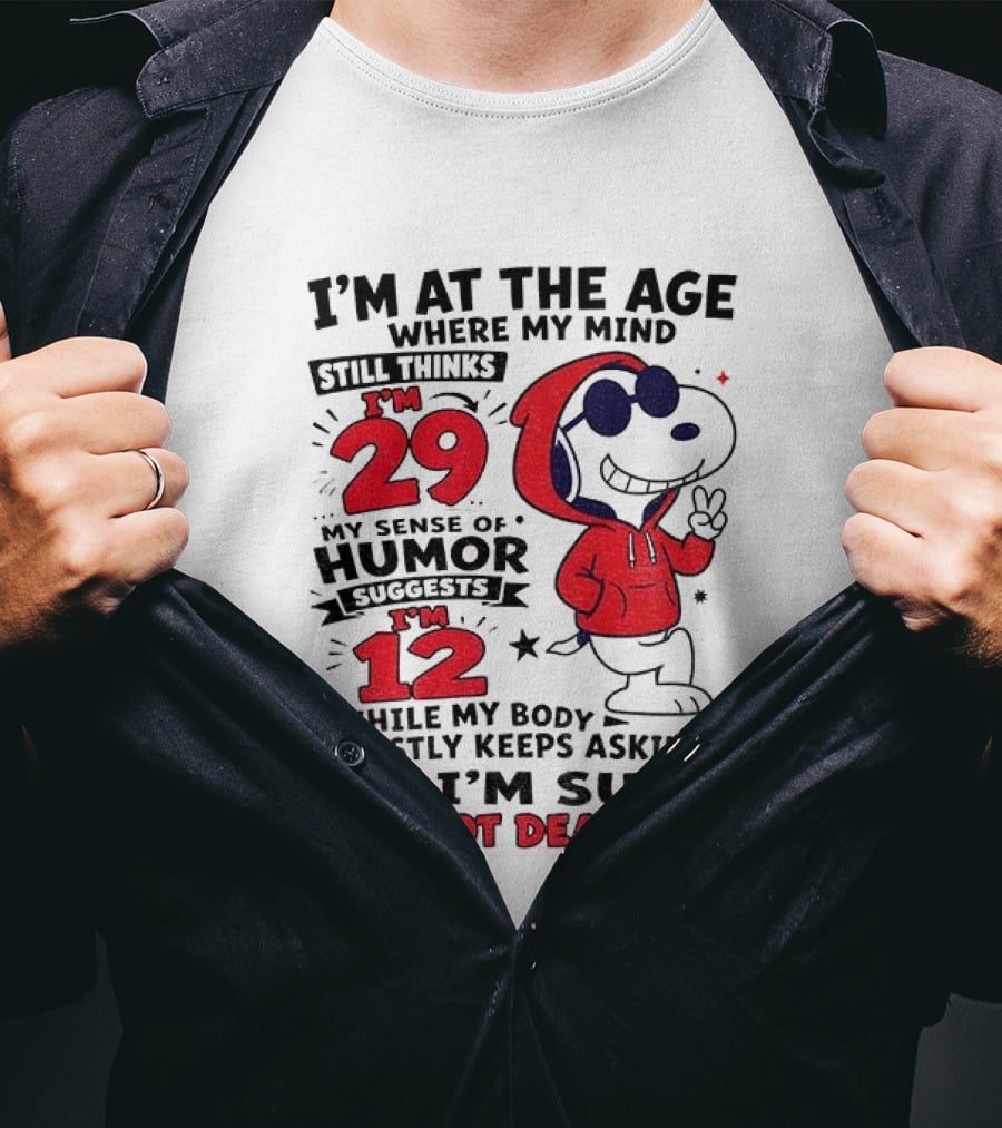 I'm At The Age Where My Mind Thinks I'm 29 Humor Suggests I'm 12 While My Body Mostly Keeps Asking If I'm Sure I'm Not Dead Yet T-Shirt