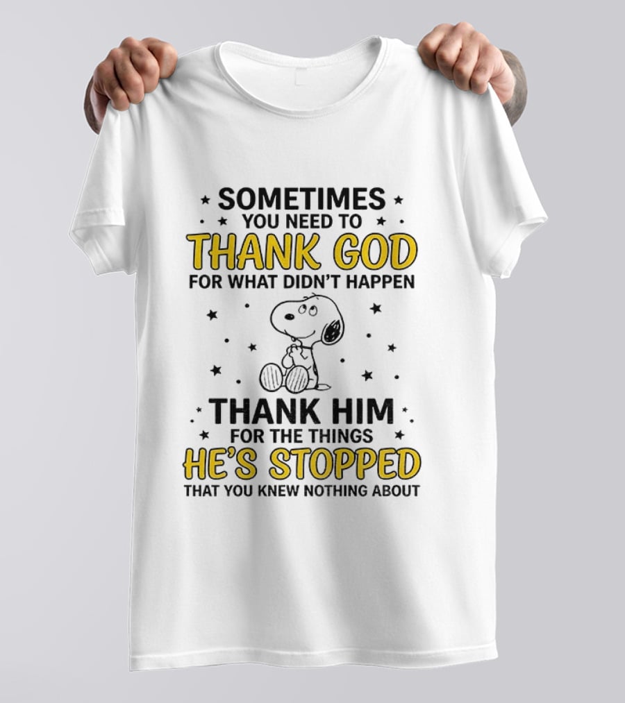 Sometimes You Need To Thank God For What Didn't Happen Snoopy Thank Him For The Things He's Stopped T-Shirt