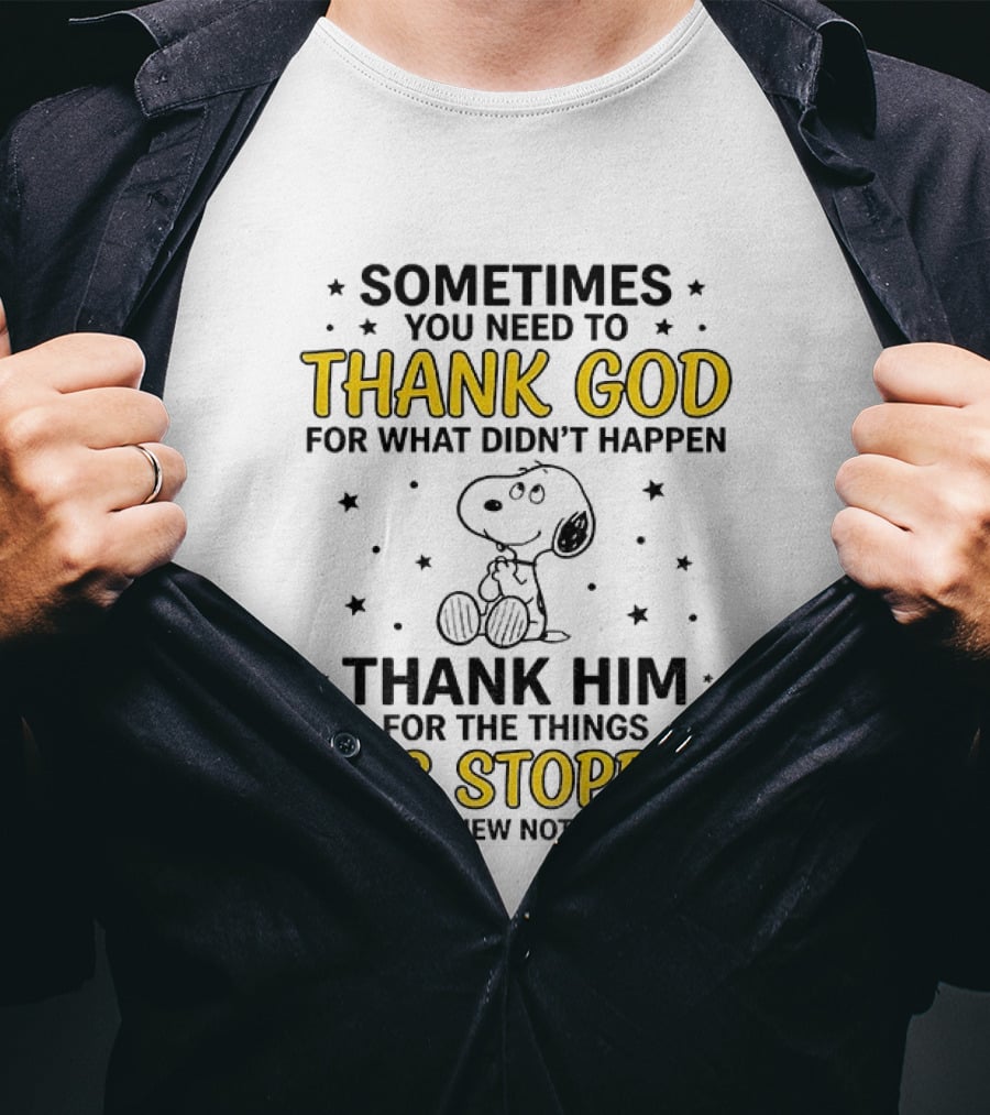 Sometimes You Need To Thank God For What Didn't Happen Snoopy Thank Him For The Things He's Stopped T-Shirt