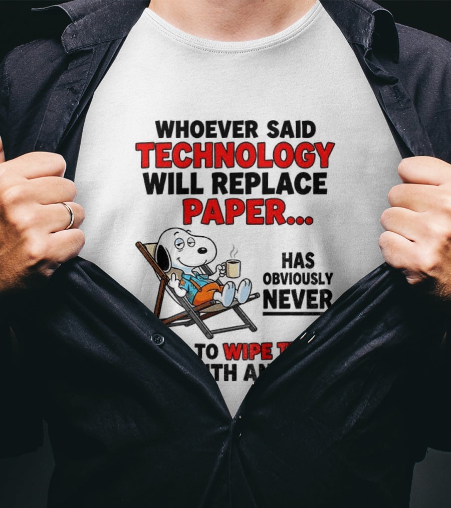 Snoopy Sarcasm Whoever Said Technology Will Replace Paper Has Obviously Never Tried To Wipe Their Ass With An IPad T-Shirt
