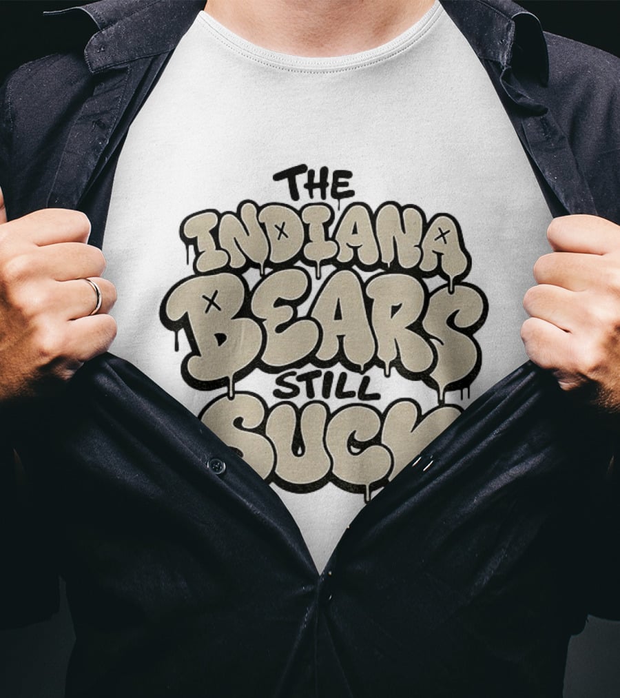 The Indiana Bears Still Suck Bold Dripping Letters T-Shirt
