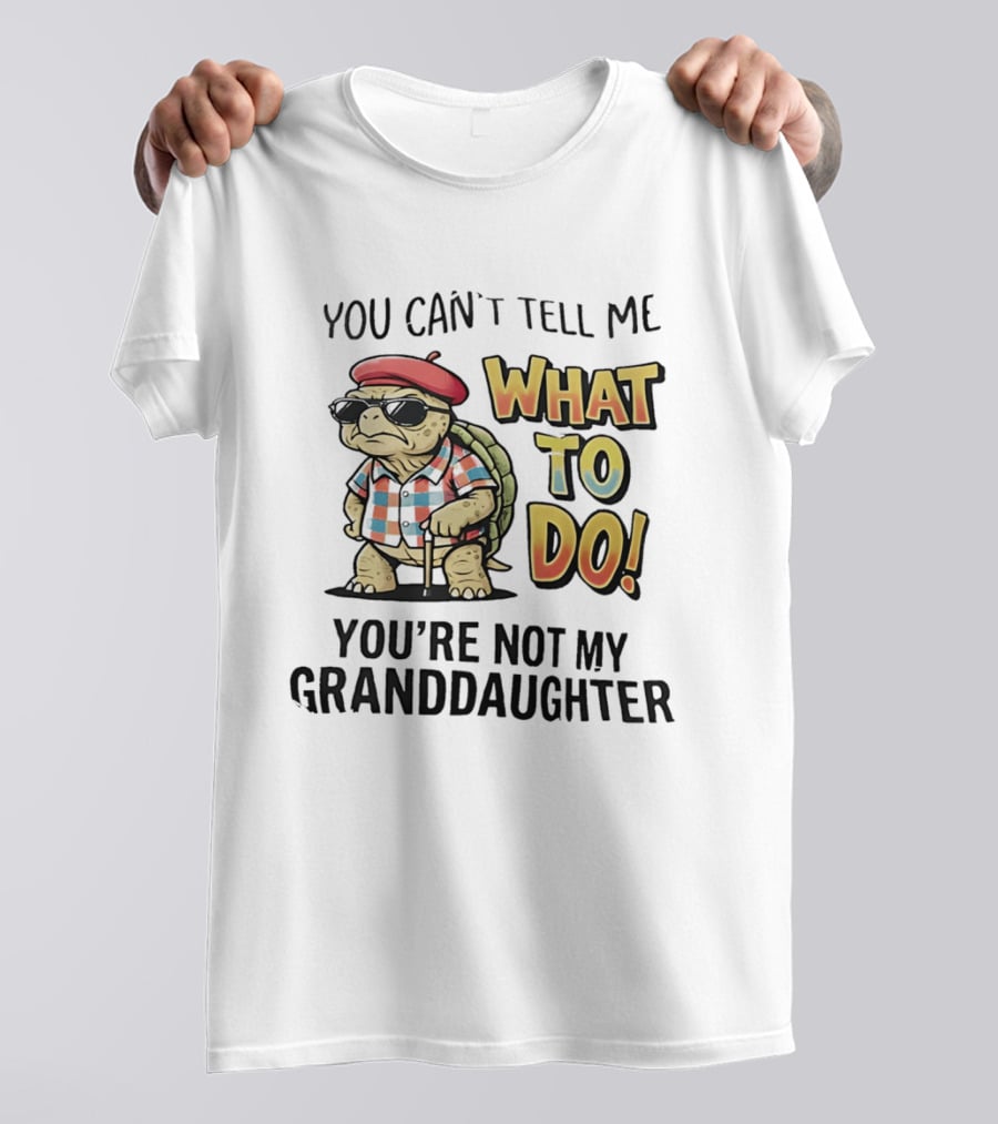 You Can't Tell Me What To Do You're Not My Granddaughter Cool Turtle T-Shirt