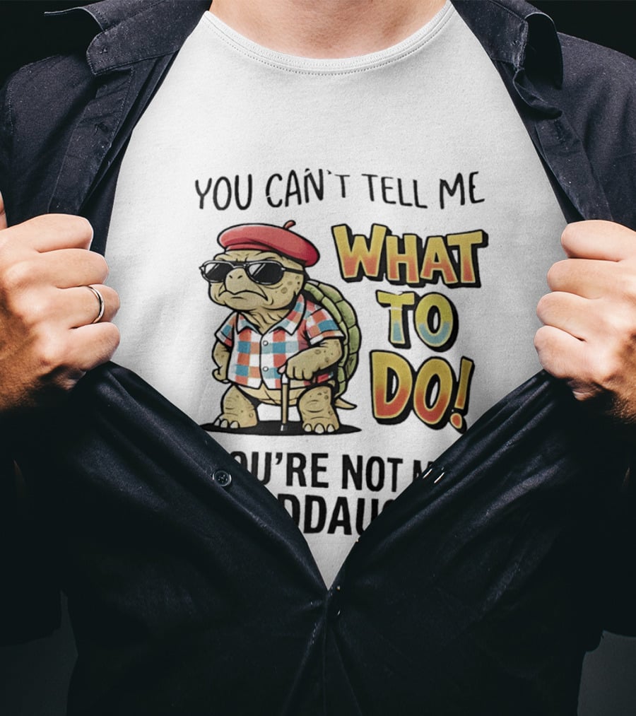 You Can't Tell Me What To Do You're Not My Granddaughter Cool Turtle T-Shirt