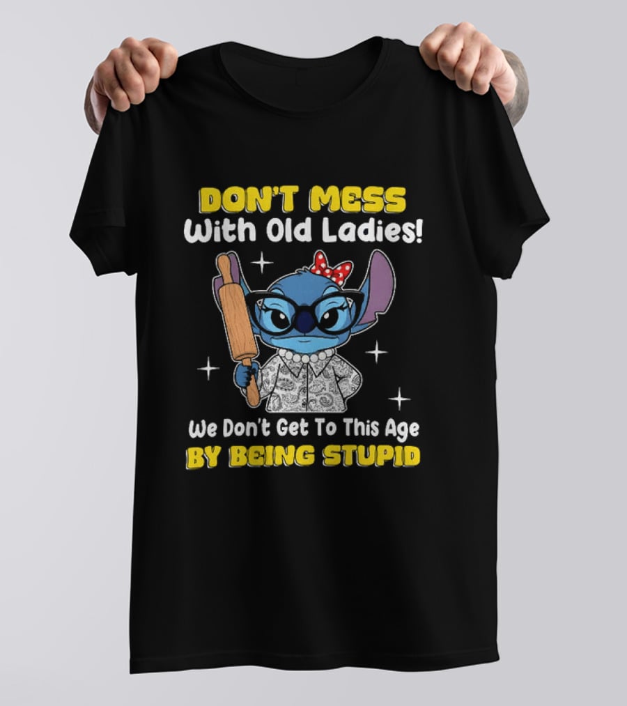 Stitch Don't Mess With Old Ladies We Don't Get To This Age By Being Stupid T-Shirt