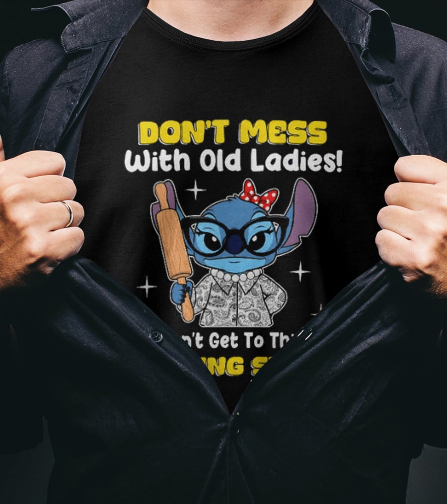 Stitch Don't Mess With Old Ladies We Don't Get To This Age By Being Stupid T-Shirt
