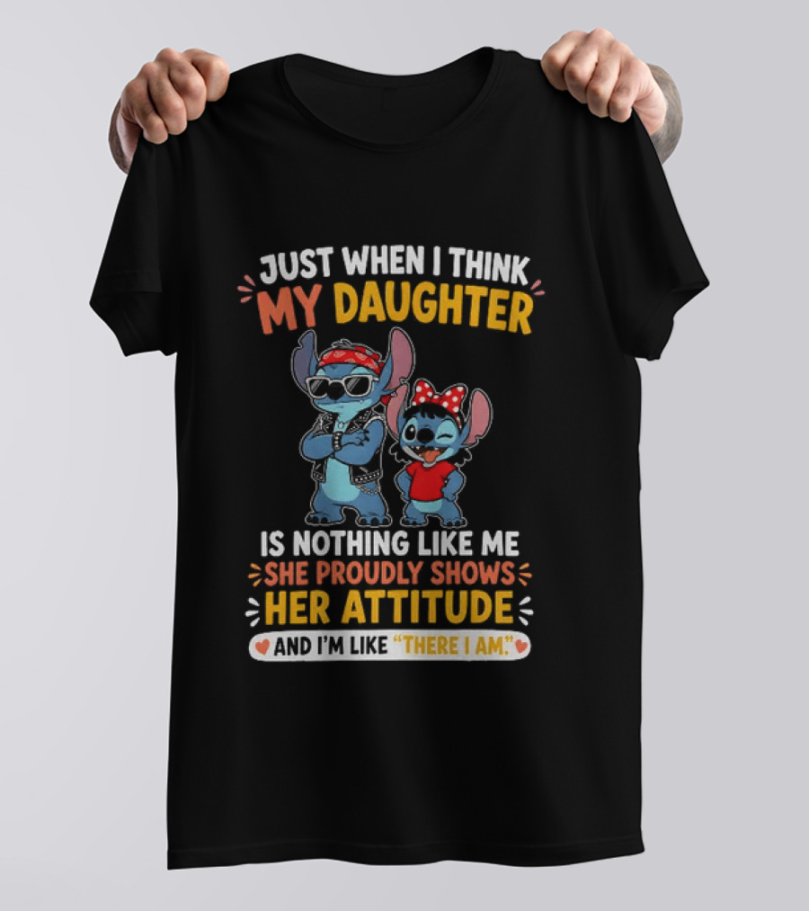 Just When I Think My Daughter Is Nothing Like Me She Proudly Shows Her Attitude Stitch T-Shirt
