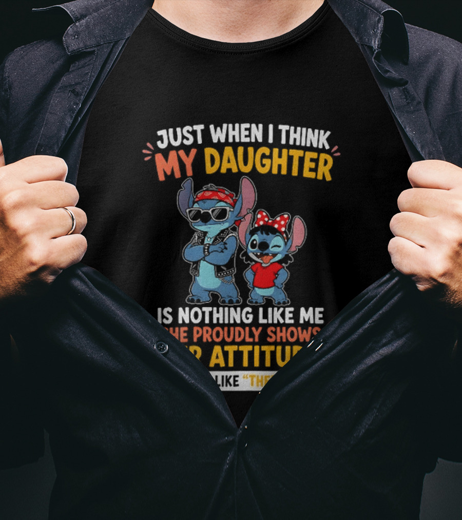 Just When I Think My Daughter Is Nothing Like Me She Proudly Shows Her Attitude Stitch T-Shirt