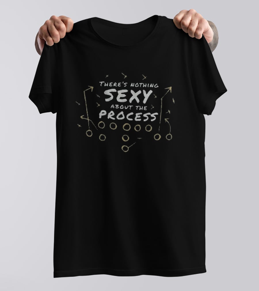There's Nothing Sexy About The Process Motivation And Determination Phrase T-Shirt