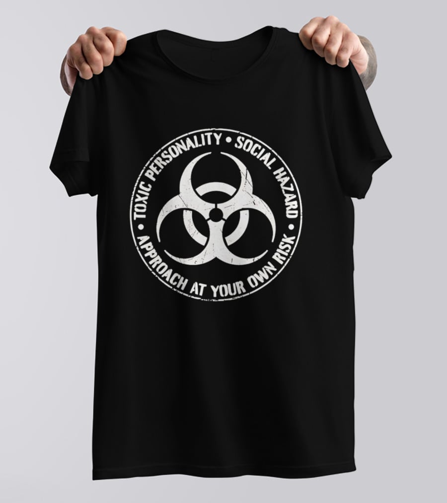 Toxic Personality Social Hazard Biohazard Symbol Approach At Your Own Risk T-Shirt