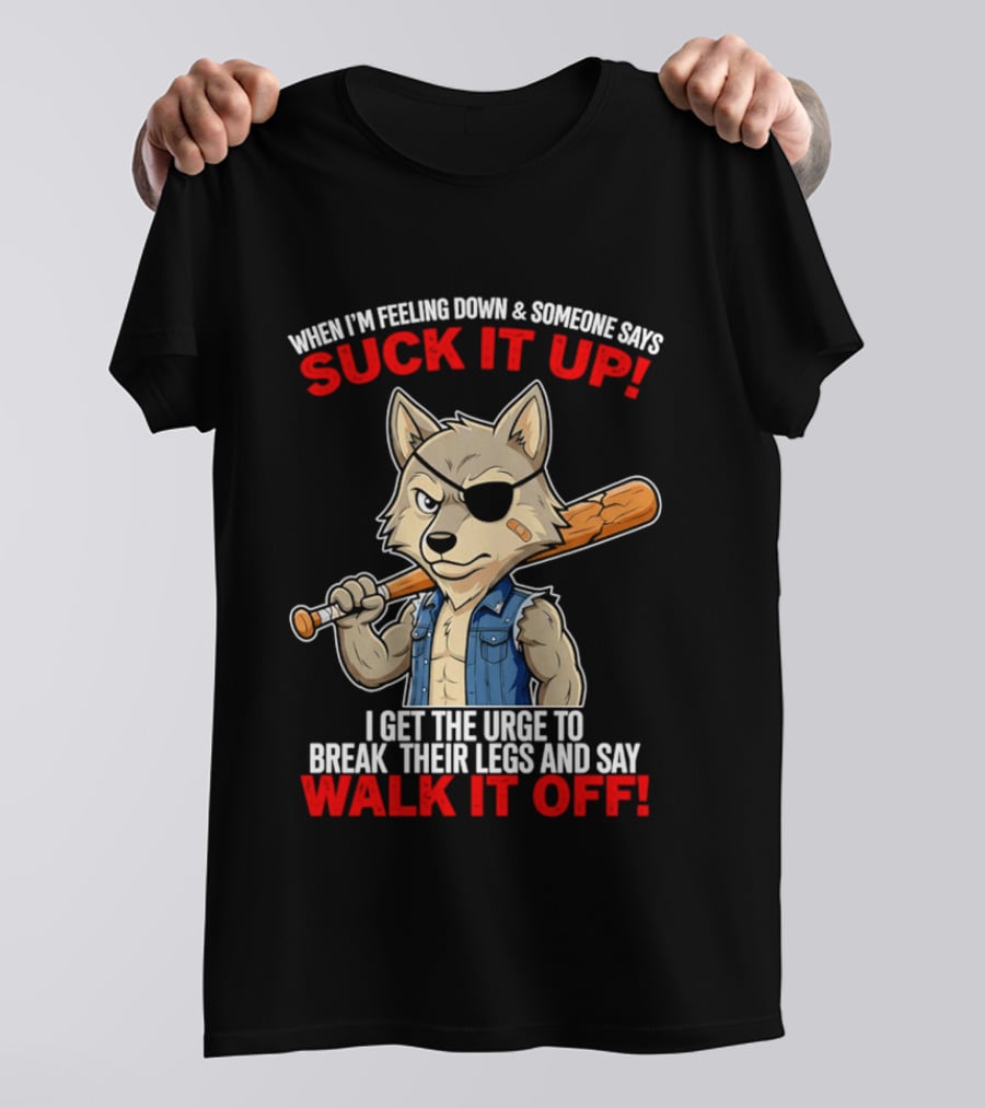 When I'm Feeling Down Suck It Up Wolf Walk It Off T-Shirt