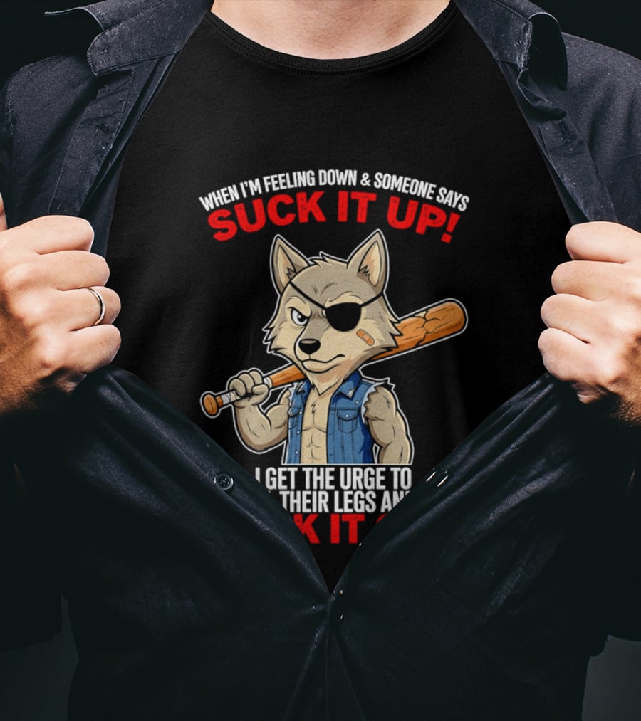 When I'm Feeling Down Suck It Up Wolf Walk It Off T-Shirt