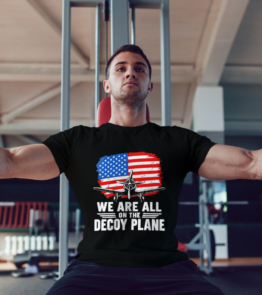 We Are All On The Decoy Plane American Flag Propeller Aircraft T-Shirt