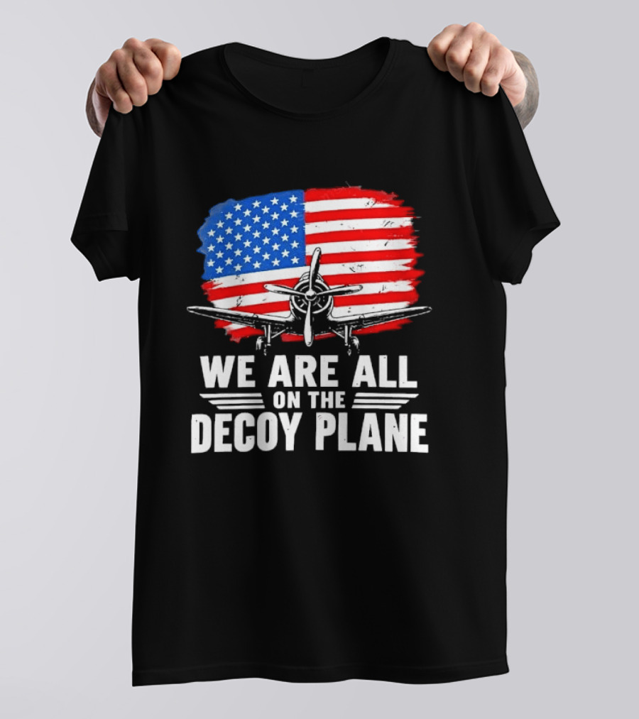 We Are All On The Decoy Plane American Flag Propeller Aircraft T-Shirt