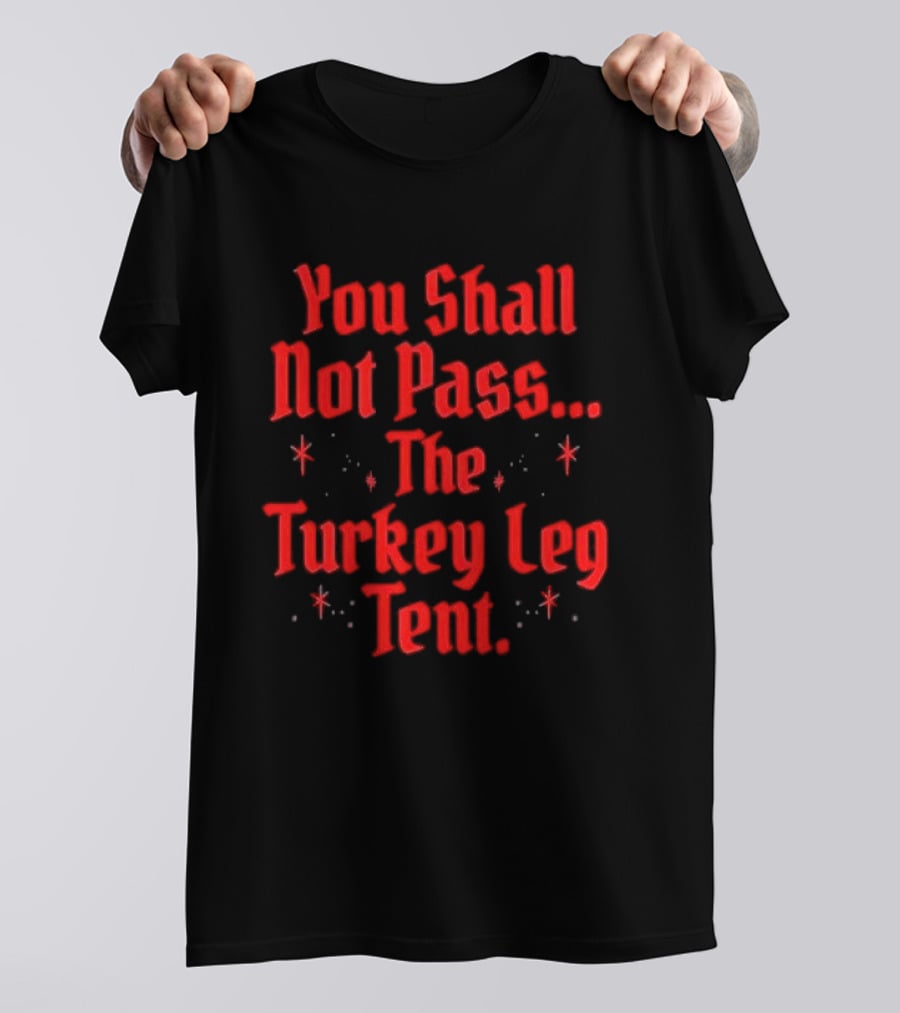 You Shall Not Pass The Turkey Leg Tent Fantasy Feast Adventure T-Shirt