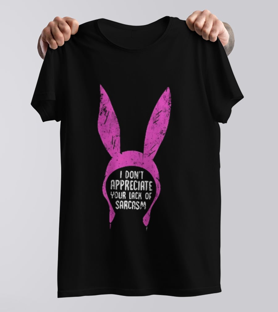 Louise Belcher Bunny Ears I Don't Appreciate Your Lack Of Sarcasm T-Shirt
