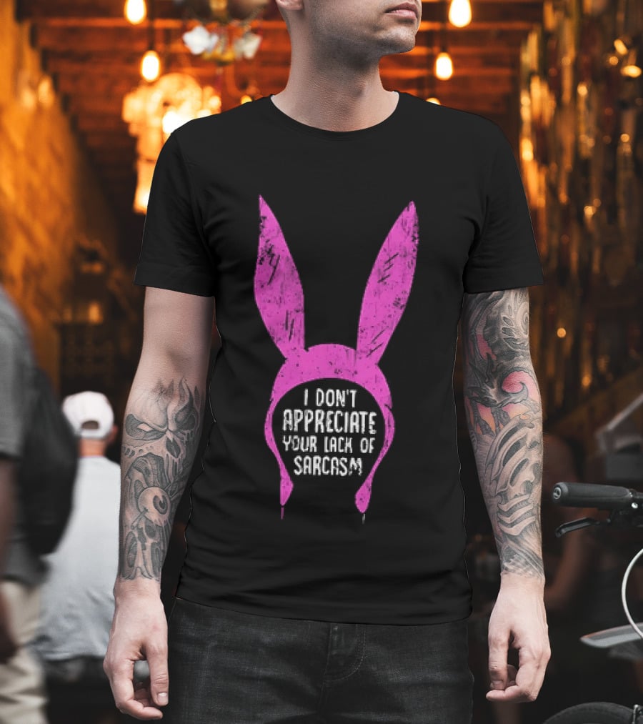 Louise Belcher Bunny Ears I Don't Appreciate Your Lack Of Sarcasm T-Shirt