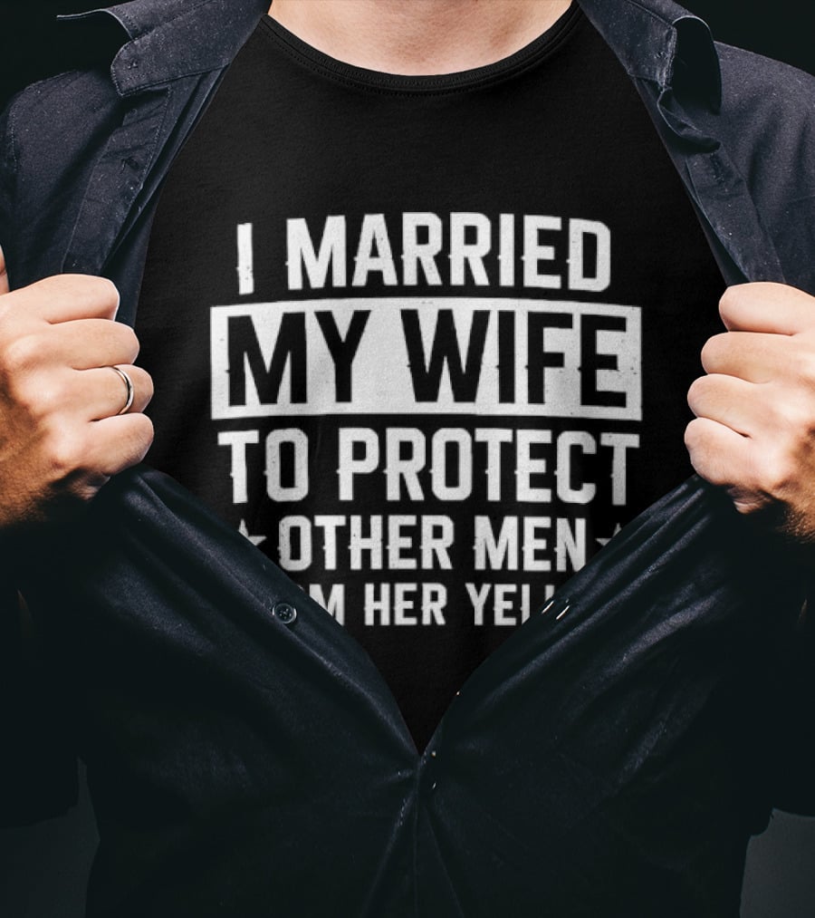 I Married My Wife To Protect Other Men From Her Yelling Distressed Stars T-Shirt