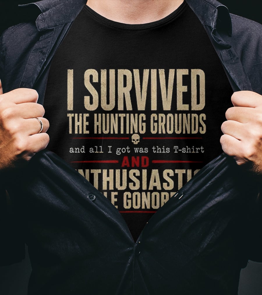 I Survived The Hunting Grounds And All I Got Was This And Enthusiastic Double Gonorrhea T-Shirt