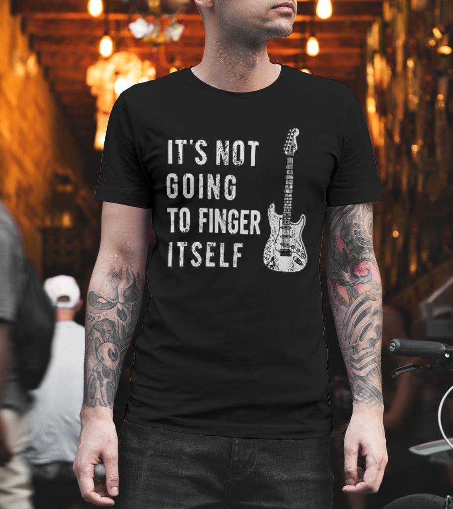 It's Not Going To Finger Itself Guitar Humor T-Shirt