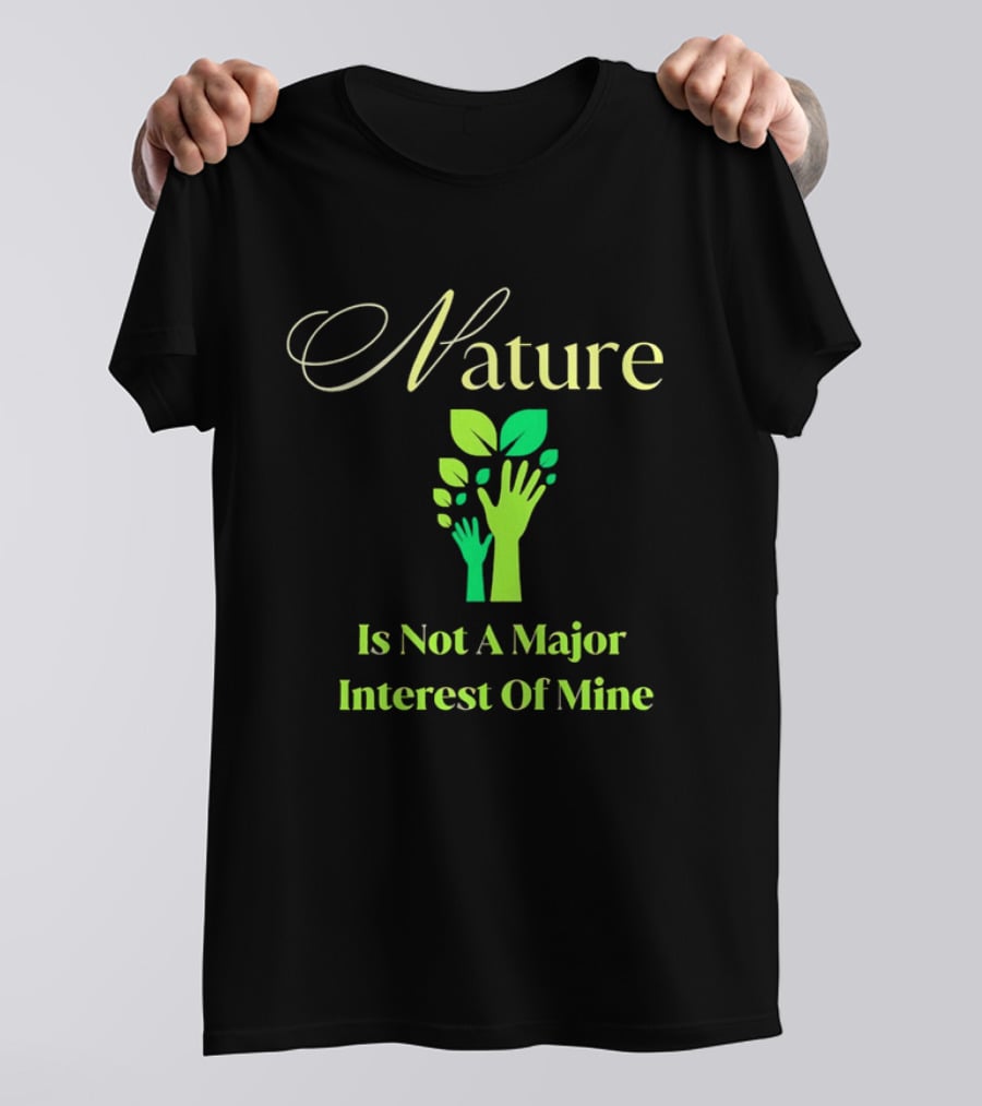 Nature Is Not A Major Interest Of Mine Green Hands Leaves T-Shirt