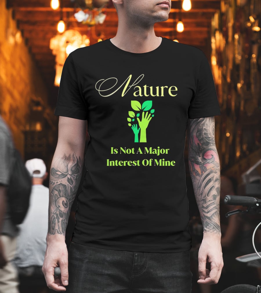 Nature Is Not A Major Interest Of Mine Green Hands Leaves T-Shirt