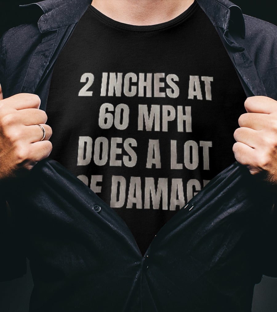 2 Inches At 60 MPH Does A Lot Of Damage Humorous T-Shirt