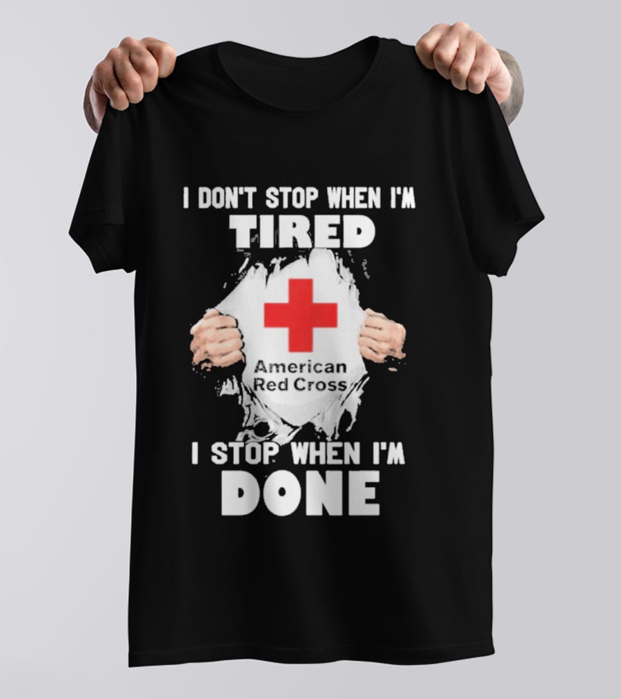 American Red Cross I Don't Stop When I'm Tired I Stop When I'm Done T-Shirt