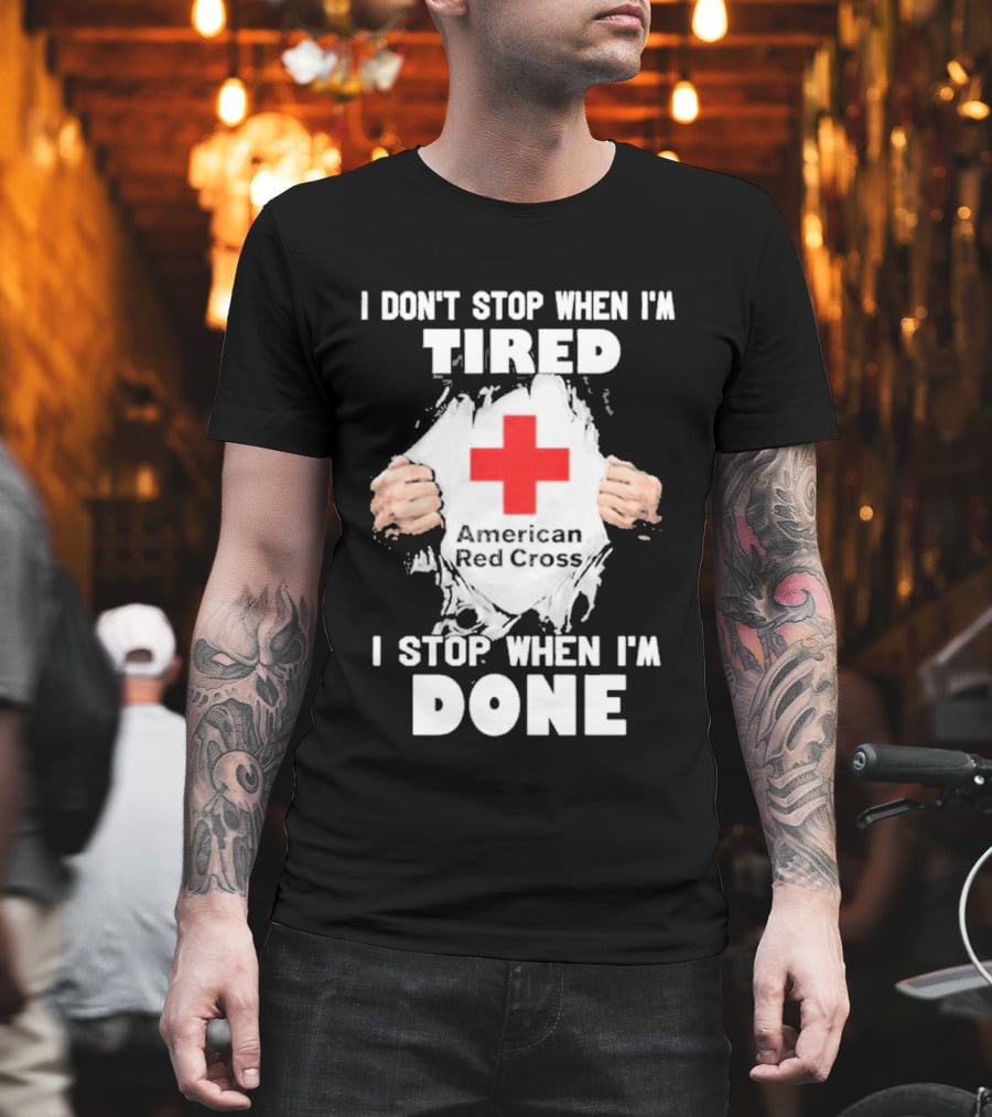 American Red Cross I Don't Stop When I'm Tired I Stop When I'm Done T-Shirt