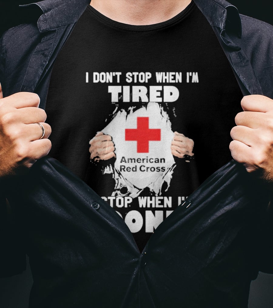 American Red Cross I Don't Stop When I'm Tired I Stop When I'm Done T-Shirt