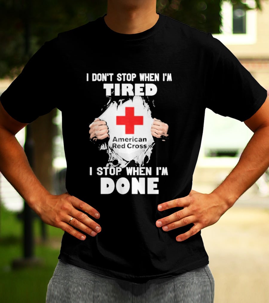American Red Cross I Don't Stop When I'm Tired I Stop When I'm Done T-Shirt