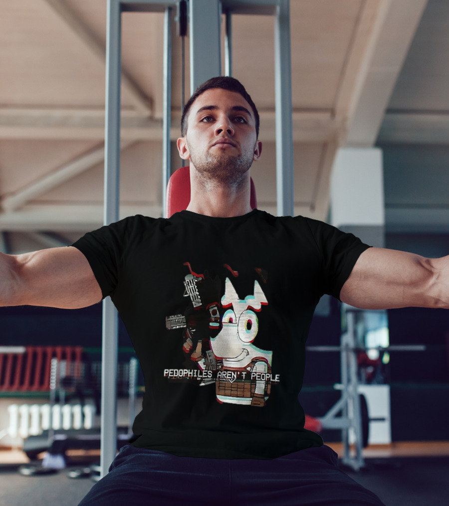 Bluey Pedophiles Aren’t People T-Shirt