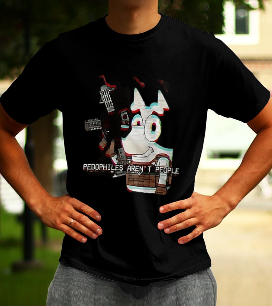 Bluey Pedophiles Aren’t People T-Shirt