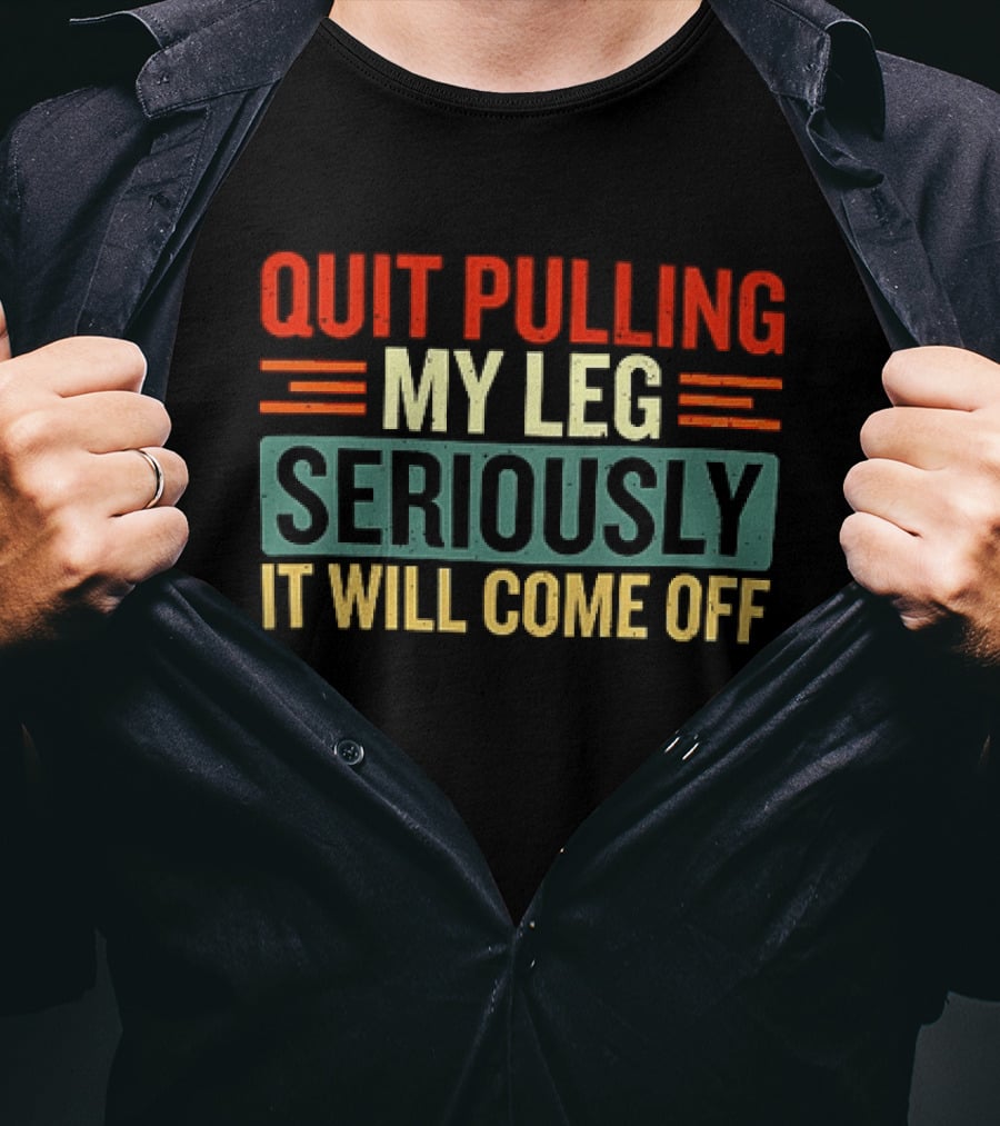 Quit Pulling My Leg Seriously It Will Come Off Vintage Humorous T-Shirt