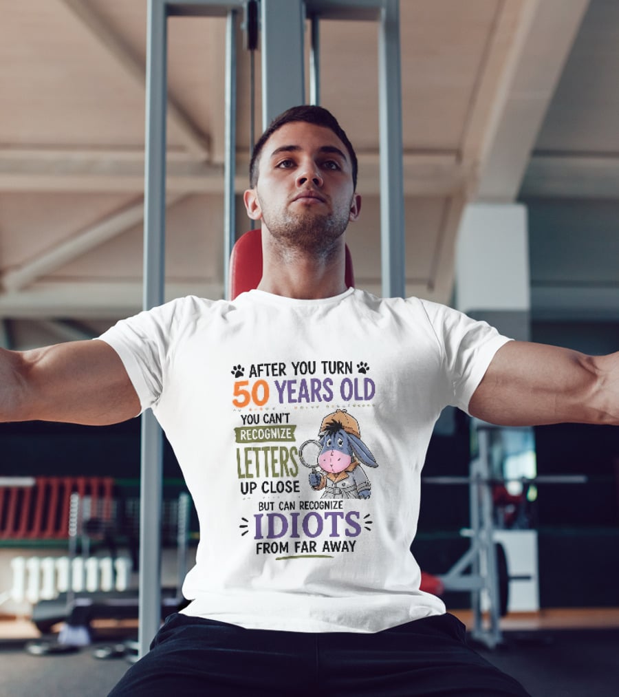 After You Turn 50 Years Old You Cant Recognize Letters Up Close But Can Recognize Idiots From Far Away Eeyore T-Shirt