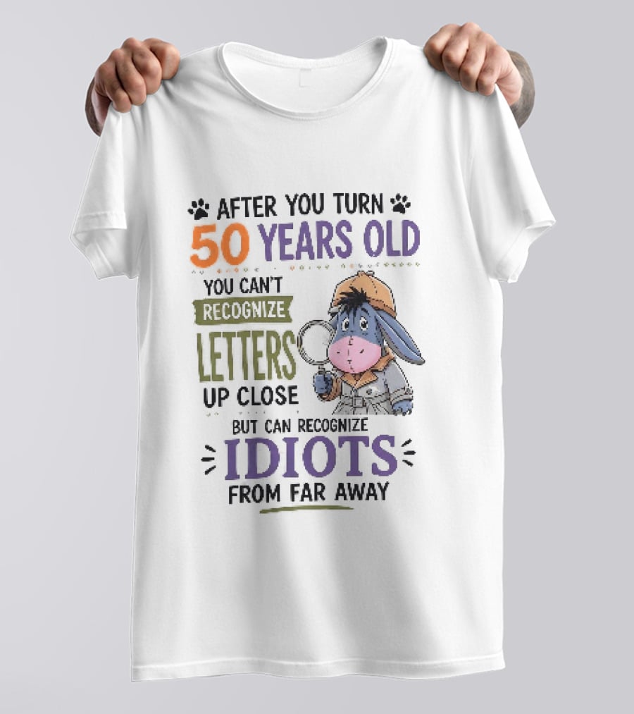 After You Turn 50 Years Old You Cant Recognize Letters Up Close But Can Recognize Idiots From Far Away Eeyore T-Shirt