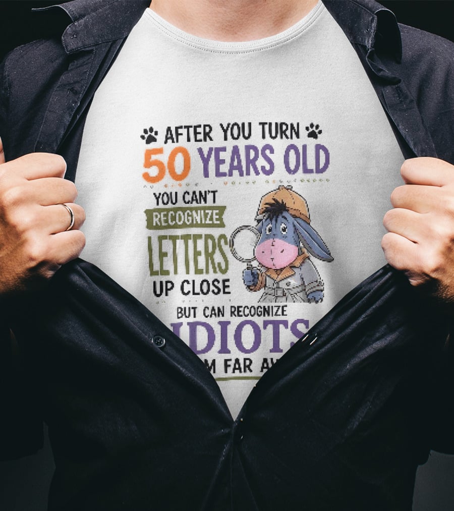 After You Turn 50 Years Old You Cant Recognize Letters Up Close But Can Recognize Idiots From Far Away Eeyore T-Shirt