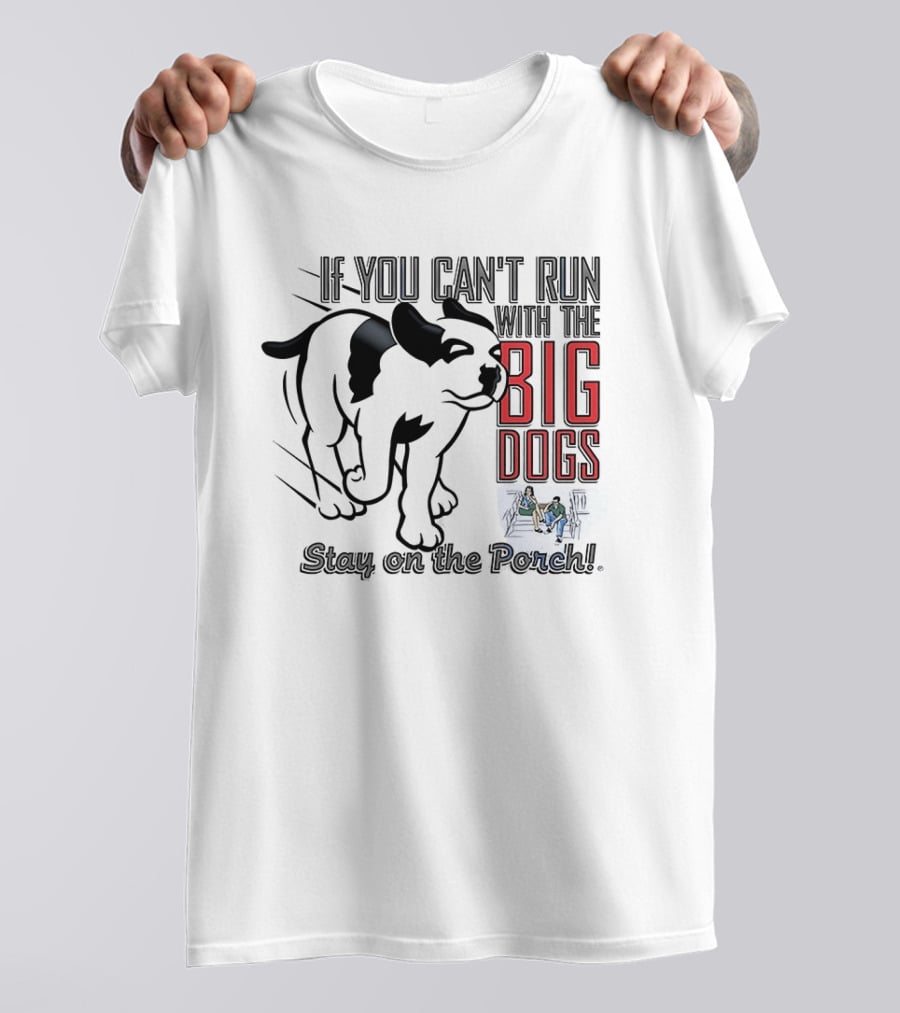 If You Can't Run With The Big Dogs Stay On The Porch Bulldog T-Shirt